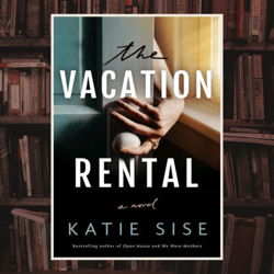 the vacation rental: a novel by katie sise (author)