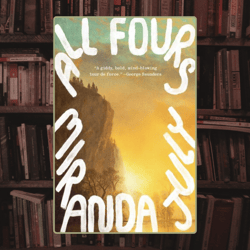 all fours: a novel by miranda july (2024)