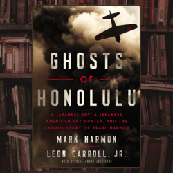 ghosts of honolulu : a japanese spy, a japanese american spy hunter, and the untold story of pearl harbor