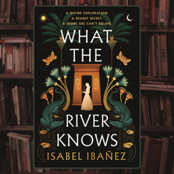 what the river knows: a novel (secrets of the nile book 1) by isabel ibanez
