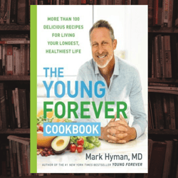 the young forever cookbook: more than 100 delicious recipes for living your longest, healthiest life by dr. mark hyman m