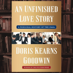 an unfinished love story: a personal history of the 1960s by doris kearns goodwin