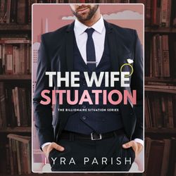 the wife situation: a billionaire age gap marriage of convenience romance (billionaire situation book 1) by lyra parish