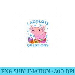 cute axolotl i axolotl questions blue salamander funny - png design files