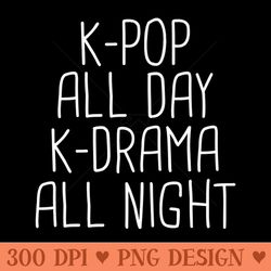 kpop all day kdrama all night kpop korea love premium - digital png artwork