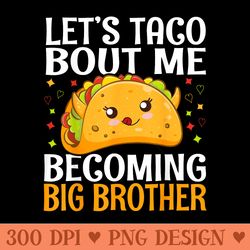 lets taco bout me becoming big brother baby shower brother - high resolution png designs