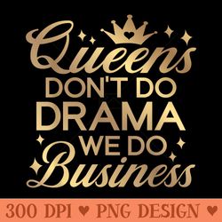 queens dont do drama we do business - png download