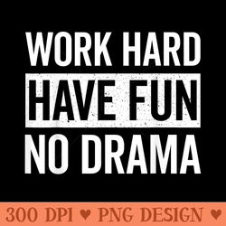 work hard have fun no drama funny dance night quote party - beautiful png download