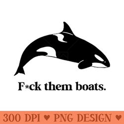 fck them boats x killer whale orca funny environmental protection saying - modern png designs