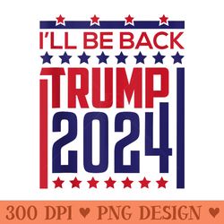 ill be back trump 2024 donald trump 4th of july election - clipart png