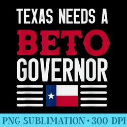 texas needs a beto governor - o'rourke 2022 texas vote - digital png downloads