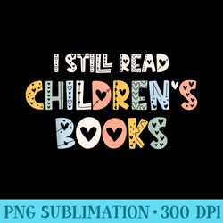 i still read childrens books school teacher nerd librarian - high resolution png download