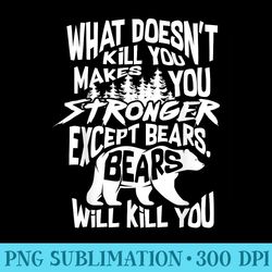 what doesnt kill you makes you stronger except bears - png download high quality