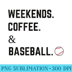 weekends coffee baseball - digital png artwork