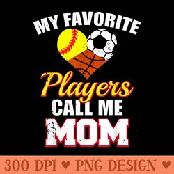 my favorite players call me mom softball soccer basketball - printable png graphics
