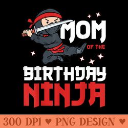 mom of the birthday ninja mommy party best mother mama - modern png designs