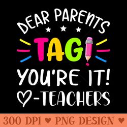 dear parents tag youre it love teachers - png prints