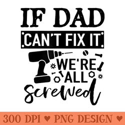if dad cant fix it were all screwed fathers day - beautiful png download