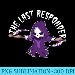 funny grim reaper, the last responder, goth dark humor - blank shirt template png