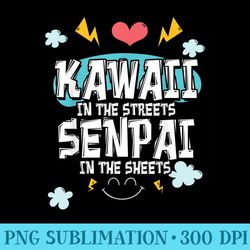 kawaii in the streets senpai in the sheets anime - png download design