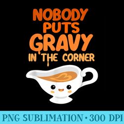 nobody puts gravy in the corner funny cute thanksgiving food - download png pictures