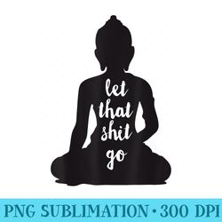 yoga let that shit go meditate silhouette buddha yoga women - download transparent artwork
