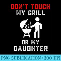 Dont Touch My Grill Or My Daughter Funny Grilling - Download Png Illustration