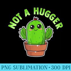 kawaii cactus sarcastic not a hugger - unique sublimation png download