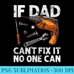 funny for dad if dad cant fix it no one can - transparent png file download