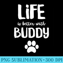 life is better with buddy dog name - png design download