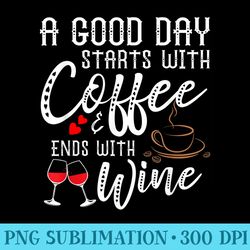 a good day starts with coffee ends with wine - high resolution png artwork
