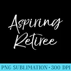 aspiring retiree t funny retirement - download high resolution png