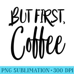 but first coffee coffee lover - png design download