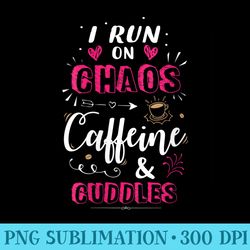 womens coffee mom i run on chaos caffeine cuddles cute quote - png graphic design