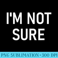 im not sure, funny, jokes, sarcastic - download transparent png