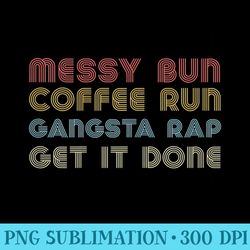 womens messy bun coffee run gangster rap mom life 247 - transparent png file