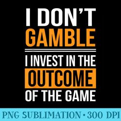 i dont gamble i invest in the outcome of game gambler - transparent shirt mockup