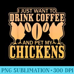 i just want to drink coffee and pet my chickens - download png picture