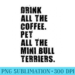 drink all the coffee pet all the mini bull terriers adb147e - download transparent image