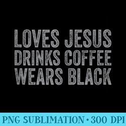 loves jesus drinks coffee wears black funny christian - high resolution png graphic