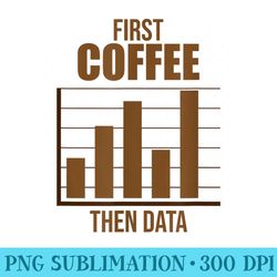 funny behavior analyst first coffee then data analyst - download png graphic