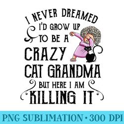 i never dreamed id grow up to be a crazy cat grandma - download transparent design