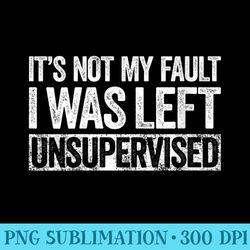 womens its not my fault i was left unsupervised t - png resource download