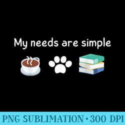 funny my needs are simple coffee dog books - high quality png artwork
