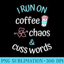 i run on coffee chaos and cuss words caffeine lover - download transparent artwork
