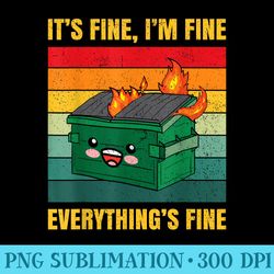 its fine im fine everythings fine lil dumpster fire funny - shirt print png