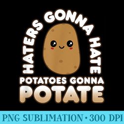 cute kawaii potato haters gonna hate potatoes gonna potate - shirt artwork download