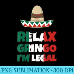 relax gringo im legal t men funny mexican - sublimation png designs