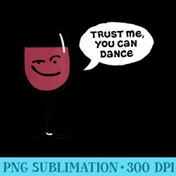 trust me you can dance funny red wine glasses drinking - high resolution shirt png