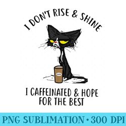 funny black cat i dont rise and shine i caffeinate and hope - unique png artwork
